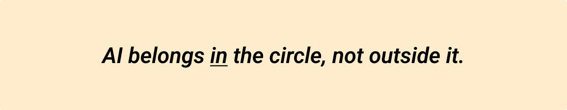 AI belongs in the circle, not outside of it